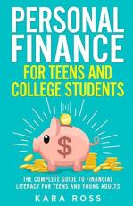 Personal Finance for Teens and College Students : The Complete Guide to Financial Literacy for Teens and Young Adults 