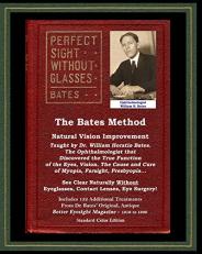 The Bates Method - Perfect Sight Without Glasses - Natural Vision Improvement Taught by Ophthalmologist William Horatio Bates : See Clear Naturally Without Eyeglasses, Contact Lenses, Eye Surgery! (with Better Eyesight Magazine. ) 