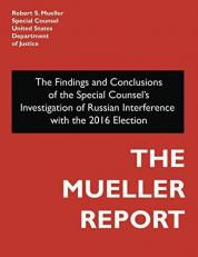 The Mueller Report : The Findings and Conclusions of the Special Counsel's Investigation of Russian Interference with the 2016 Election 