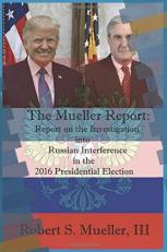 The Mueller Report : Report on the Investigation into Russian Interference in the 2016 Presidential Election 