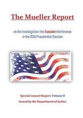 The Mueller Report : Report on the Investigation into Russian Interference in the 2016 Presidential Election 