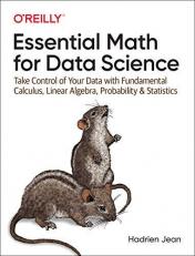 Essential Math for Data Science : Take Control of Your Data with Fundamental Calculus, Linear Algebra, Probability, and Statistics 