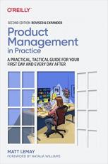 Product Management in Practice : A Practical, Tactical Guide for Your First Day and Every Day After