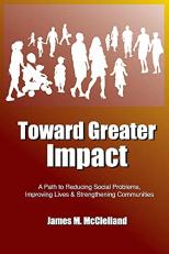 Toward Greater Impact : A Path to Reduce Social Problems, Improve Lives, and Strengthen Communities 