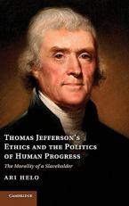 Thomas Jefferson's Ethics and the Politics of Human Progress : The Morality of a Slaveholder 