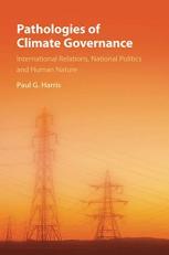 Pathologies of Climate Governance : International Relations, National Politics, and Human Nature 