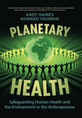 Planetary Health : Safeguarding the Environment and Human Health in the Anthropocene 