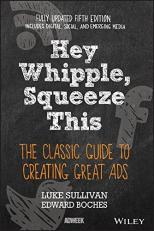 Hey, Whipple, Squeeze This : The Classic Guide to Creating Great Ads 5th