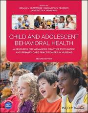 Child and Adolescent Behavioral Health : A Resource for Advanced Practice Psychiatric and Primary Care Practitioners in Nursing 2nd