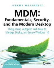 MDM: Fundamentals, Security, and the Modern Desktop : Using Intune, Autopilot, and Azure to Manage, Deploy, and Secure Windows 10