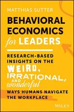 Behavioral Economics for Leaders : Research-Based Insights on the Weird, Irrational, and Wonderful Ways Humans Navigate the Workplace 