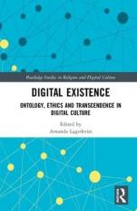 Digital Existence : Ontology, Ethics and Transcendence in Digital Culture 