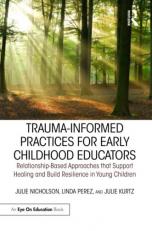 Trauma-Informed Practices for Early Childhood Educators : Relationship-Based Approaches That Support Healing and Build Resilience in Young Children 