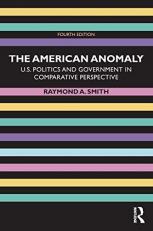 The American Anomaly : U. S. Politics and Government in Comparative Perspective 4th