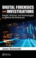 Digital Forensics and Investigations : People, Process, and Technologies to Defend the Enterprise 