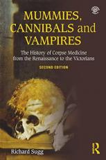 Mummies, Cannibals and Vampires : The History of Corpse Medicine from the Renaissance to the Victorians 2nd