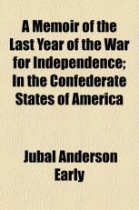 A Memoir of the Last Year of the War for Independence; in the Confederate States of Americ 