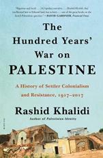 The Hundred Years' War on Palestine : A History of Settler Colonialism and Resistance, 1917-2017 