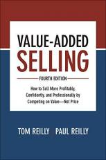 Value-Added Selling, Fourth Edition: How to Sell More Profitably, Confidently, and Professionally by Competing on Value--Not Price