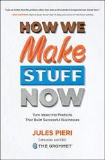 How We Make Stuff Now: Turn Ideas into Products That Build Successful Businesses 