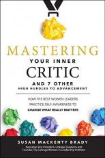 Mastering Your Inner Critic and 7 Other High Hurdles to Advancement: How the Best Women Leaders Practice Self-Awareness to Change What Really Matters