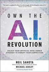 Own the A. I. Revolution: Unlock Your Artificial Intelligence Strategy to Disrupt Your Competition 