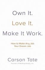 Own It. Love It. Make It Work. : How to Make Any Job Your Dream Job 