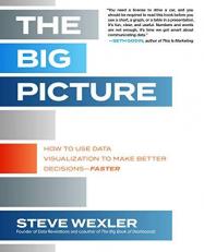 The Big Picture: How to Use Data Visualization to Make Better Decisions--Faster 