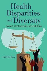 Health Disparities, Diversity, and Inclusion Context, Controversies, and Solutions 