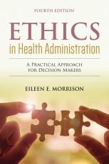 Ethics in Health Administration: A Practical Approach for Decision Makers 4th