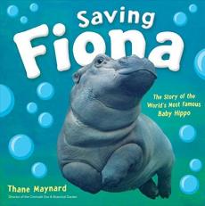 Saving Fiona : The Story of the World's Most Famous Baby Hippo 