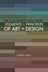 An Illustrated Field Guide to the Elements and Principles of Art + Design 