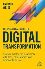 The Practical Guide to Digital Transformation : Quickly Master the Essentials with Tips, Case Studies and Actionable Advice Volume 1 