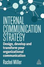 Internal Communication Strategy : Design, Develop and Transform Your Organizational Communication 