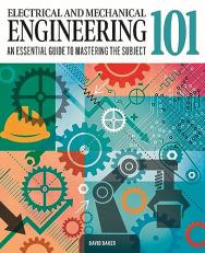 Electrical and Mechanical Engineering 101 : The Essential Guide to the Study of Machines and Electronic Technology 