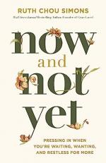 Now and Not Yet : Pressing in When You're Waiting, Wanting, and Restless for More 