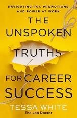 The Unspoken Truths for Career Success : Navigating Pay, Promotions, and Power at Work 