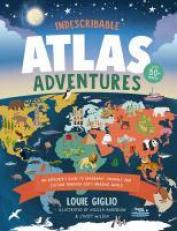 Indescribable Atlas Adventures : An Explorer's Guide to Geography, Animals, and Culture Through God's Amazing World 