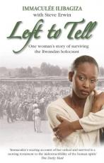 Left to Tell : One Woman's Story of Surviving the Rwanden Holocaust