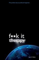 F**K It Therapy : The Profane Way to Profound Happiness 