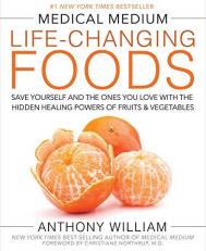 Medical Medium Life-Changing Foods : Save Yourself and the Ones You Love with the Hidden Healing Powers of Fruits and Vegetables 