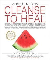 Medical Medium Cleanse to Heal : Healing Plans for Sufferers of Anxiety, Depression, Acne, Eczema, Lyme, Gut Problems, Brain Fog, Weight Issues, Migraines, Bloating, Vertigo, Psoriasis, Cysts, Fatigue, PCOS, Fibroids, UTI, Endometriosis and Autoimmune 
