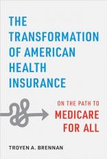 The Transformation of American Health Insurance : On the Path to Medicare for All 