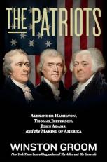 The Patriots : Alexander Hamilton, Thomas Jefferson, John Adams, and the Making of America 