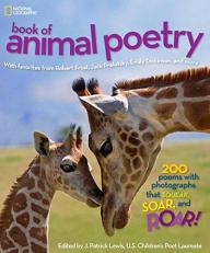 National Geographic Book of Animal Poetry : 200 Poems with Photographs That Squeak, Soar, and Roar! 