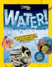 National Geographic Kids WATER! : Why Every Drop Counts and How You Can Start Making Waves to Protect It 