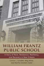 William Frantz Public School : A Story of Race, Resistance, Resiliency, and Recovery in New Orleans 