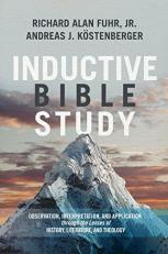 Inductive Bible Study : Observation, Interpretation, and Application Through the Lenses of History, Literature, and Theology 