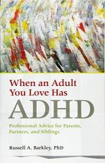 When an Adult You Love Has ADHD : Professional Advice for Parents, Partners, and Siblings 