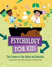 Psychology for Kids : The Science of the Mind and Behavior 